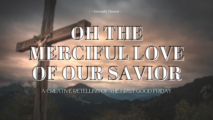 Oh the Merciful Love of Our Savior: A Creative Retelling of the First Good Friday